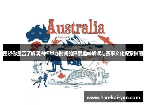 围绕你是否了解澳洲杯举办时间的深度趣味解读与赛事文化探索指南