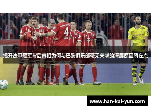 揭开法甲冠军背后真相为何与巴黎俱乐部毫无关联的深层原因所在点