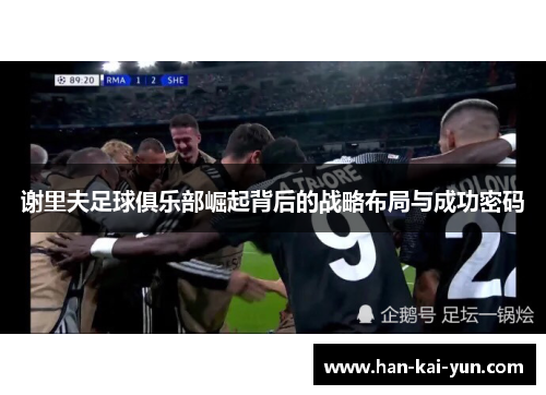 谢里夫足球俱乐部崛起背后的战略布局与成功密码