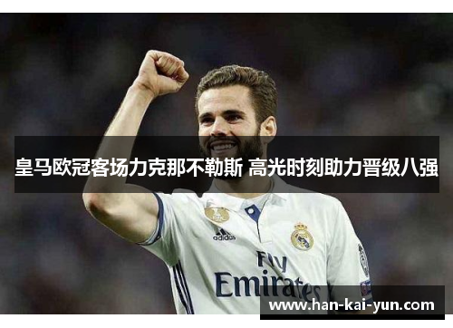 皇马欧冠客场力克那不勒斯 高光时刻助力晋级八强
