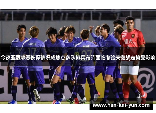 今夜亚冠联赛伤停情况成焦点多队排兵布阵面临考验关键战走势受影响