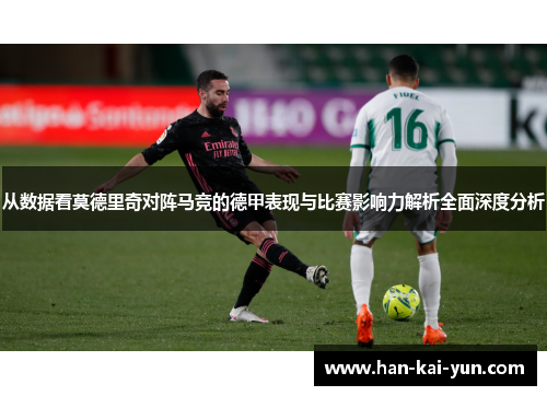 从数据看莫德里奇对阵马竞的德甲表现与比赛影响力解析全面深度分析
