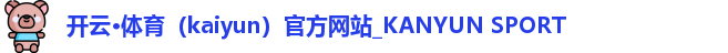开云·体育（kaiyun）官方网站_KANYUN SPORT